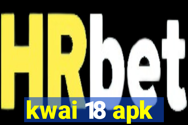 kwai 18 apk